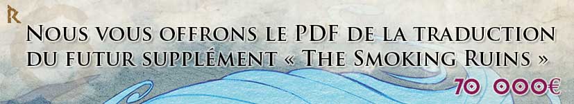 13. Goodies des dieux : Nous vous offrons le PDF de la traduction du futur supplément « The Smoking Ruins »