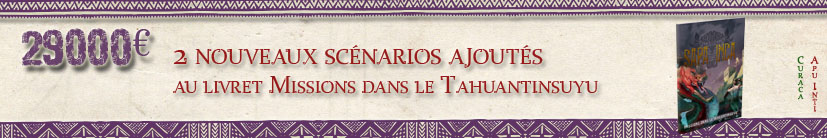 Deux scénarios ajoutés au livret scénario - Missions dans le Tahuantinsuyu (Apu Inti offert - option pour les autres)