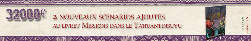 Deux scénarios ajoutés au livret scénario - Missions dans le Tahuantinsuyu (Apu Inti offert - option pour les autres)