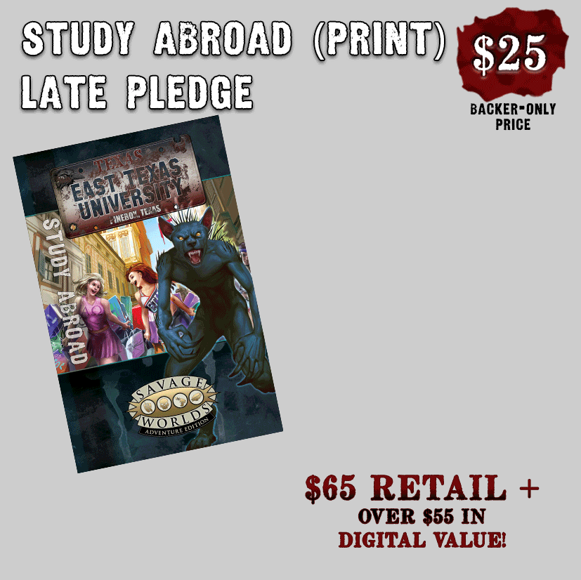 The $25 Study Abroad: Print Late Pledge includes ETU: Study Abroad (Hardback & PDF), the archetype cards (Print & PDF), Horrors and Heroes of ETU pawns (Print & PDF), and the Trouble in Texas music pack.