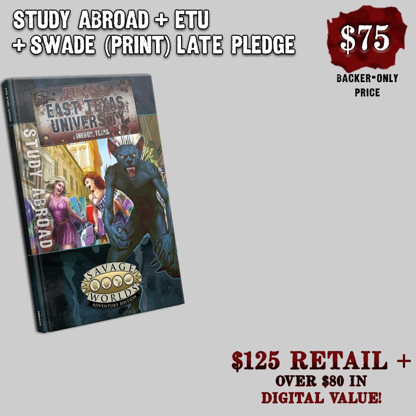 The $75 Study Abroad + ETU + SWADE: Print Late Pledge includes ETU: Study Abroad (Hardcover & PDF), East Texas University (Softcover & PDF), Savage Worlds Adventure Edition (Hardcover & PDF), the archetype cards (Print & PDF), Horrors and Heroes of ETU pawns (Print & PDF), and the Trouble in Texas music pack.