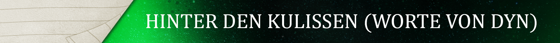 Hinter den Kulissen (Worte von Dyn)